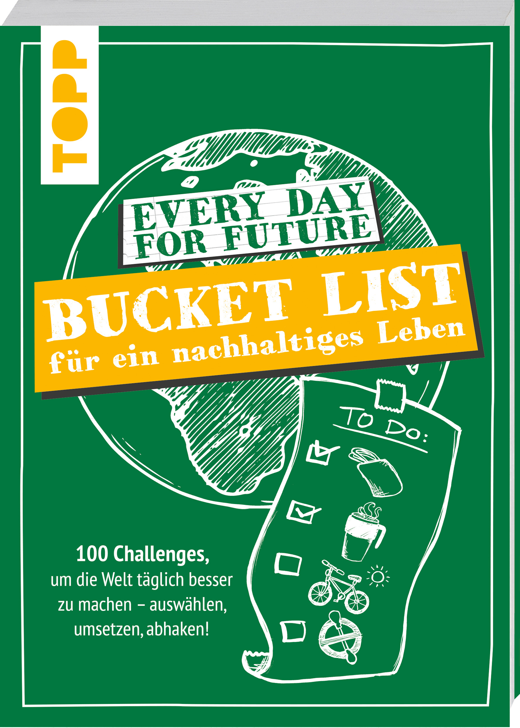 Every Day For Future – Bucket List für ein nachhaltiges Leben: 100 Challenges, um die Welt täglich besser zu machen – auswählen, umsetzen, abhaken!